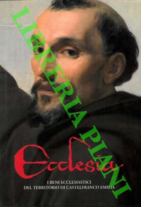 AA.VV. - - Ecclesia. I beni ecclesiastici del territorio di Castelfranco Emilia.