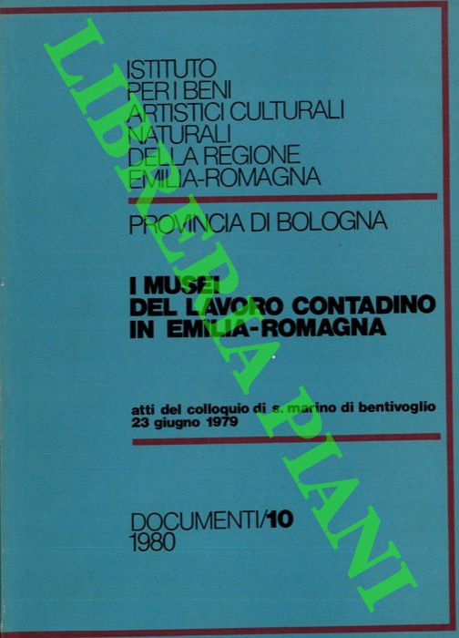 (TOZZI FONTANA Massimo) - - I musei del lavoro contadino in Emilia-Romagna. Atti del colloquio di S. Marino di Bentivoglio 23 giugno 1979.