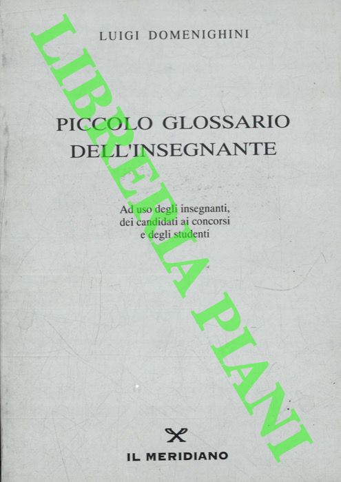 DOMENIGHINI Luigi - - Piccolo glossario dell'insegnante. Ad uso degli insegnanti, dei candidati a concorsi e degli studenti.