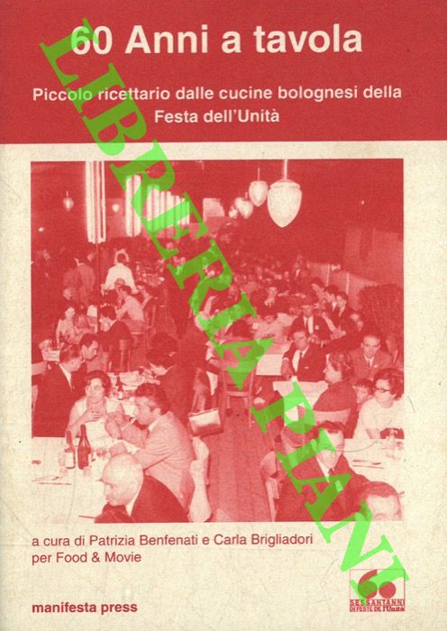 (BENFENATI Patrizia - BRIGLIADORI Carla) - - 60 Anni a tavola. Piccolo ricettario dalle cucine bolognesi della Festa dell'Unit.