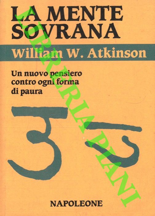 ATKINSON William W. - - La mente sovrana. Un nuovo pensiero contro ogni forma di paura.