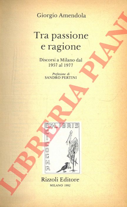 AMENDOLA Giorgio - - Tra passione e ragione. Discorsi a Milano dal 1957 al 1977. Prefazione di Sandro Pertini.