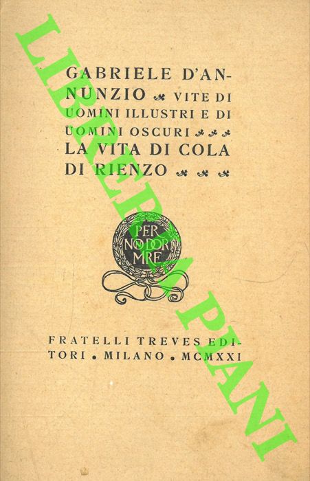 D'ANNUNZIO Gabriele - - Vite di uomini illustri e di uomini oscuri. La vita di Cola di Rienzo.
