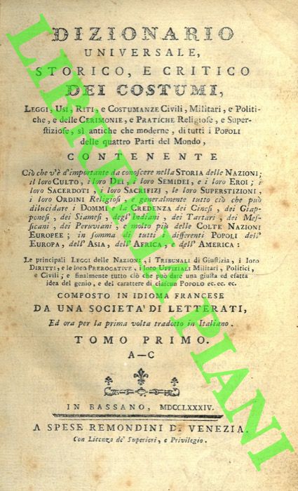 (Costard J.P. - Fallet N. - Contant d'Orville A.G.) - - Dizionario universale, storico, e critico dei costumi, leggi, usi, riti, e costumanze civili, militari, e politiche, e delle cerimonie, e pratiche religiose, e superstiziose, si antiche che moderne, di tutti i popoli delle quattro parti del mondo [.] Composto in idioma francese da una societ di letterati, ed ora per la prima volta tradotto in italiano.