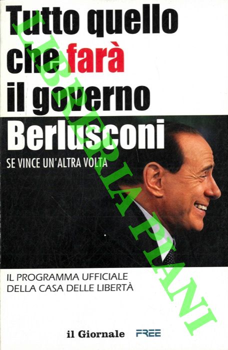 - - Tutto quello che far il governo Berlusconi se vince un'altra volta. e (al verso) : Tutto quello che ha fatto il governo Berlusconi ma che non vi hanno detto. Il programma ufficiale della Casa delle libert.