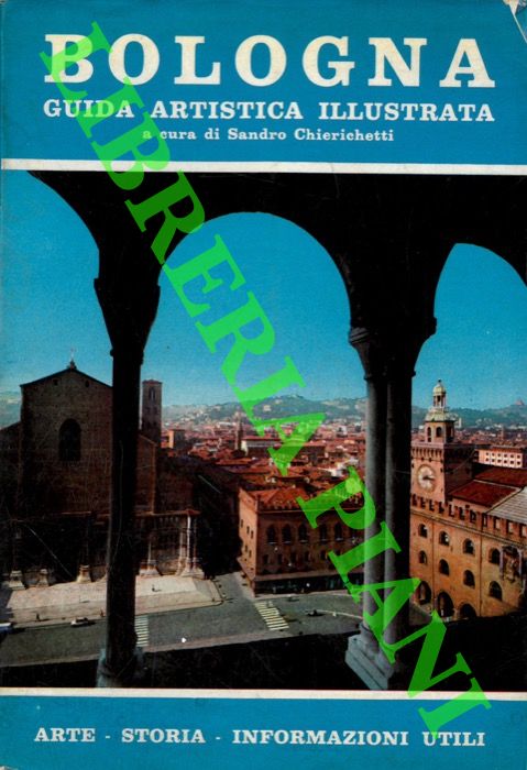 CHIERICHETTI Sandro - - Bologna . Guida artistica illustrata con pianta dei monumenti. Notizie utili per il turista. Attivit agricole industriali e commerciali bolognesi.