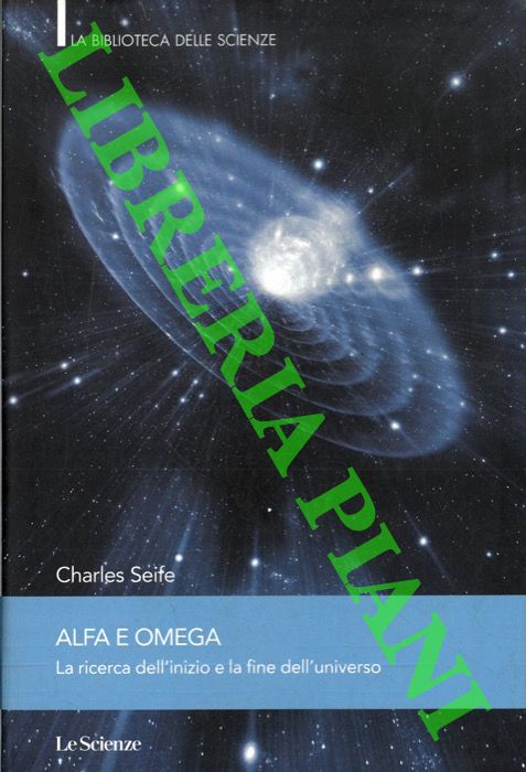 SEIFE Charles - - Alfa e Omega. La ricerca dell' inizio e la fine dell'universo.