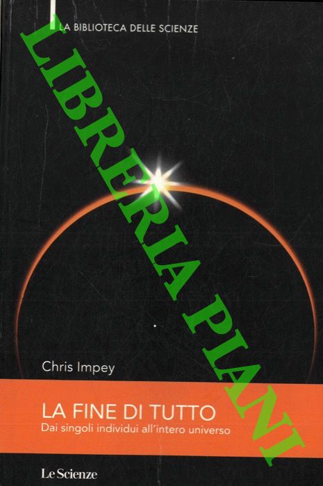 IMPEY Chris - - La fine di tutto. Dai singoli individui all'intero universo.