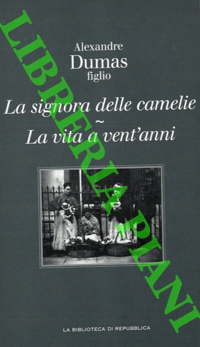 DUMAS Alexandre  - - La signora delle camelie - La vita  a vent'anni.
