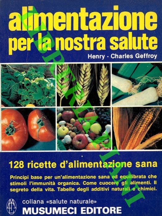 GEFFROY Henry  - Charles - - Alimentazione per la nostra salute. 128 ricette d' alimentazione sana. Principi base per un' alimentazione sana ed equilibrata che stimoli l' immunit organica naturale.