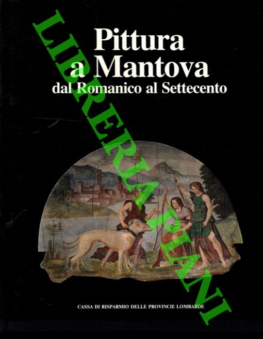 AA. VV. - - Pittura a Mantova. Dal Romantico al Settecento.