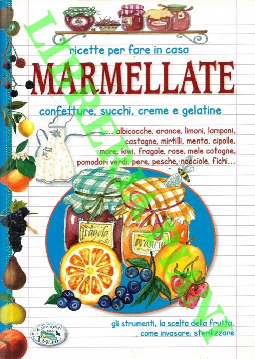 AA. VV. - - Ricette per fare in casa marmellate, confetture e succhi...Albicocche, arance, limoni, lamponi, castagne, mirtilli, menta, cipolle, more, kiwi, fragole, rose, mele cotogne, pomodori verdi, pere, pesche, nocciole, fichi..