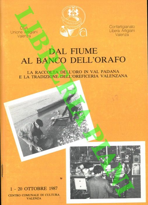 AA. VV. - - Dal fiume al banco dell'orafo. La raccolta dell'oro in Val Padana e la tradizione dell'oreficeria Valenzana.