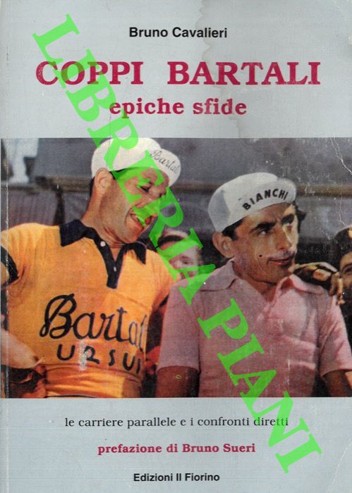 CAVALIERI Bruno - - Coppi Bartali. Epiche sfide. Le carriere parallele e i confronti diretti.