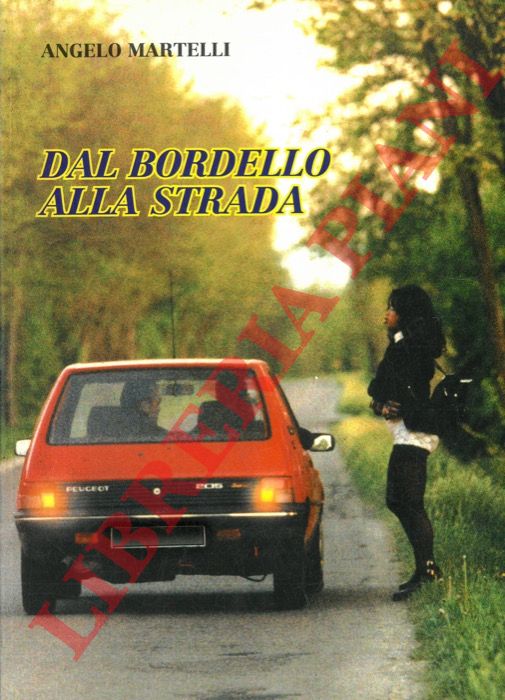 MARTELLI Angelo - - Dal bordello alla strada. Come la legge ha distrutto la dignit delle donne ed ha fatto degenerare la prostituzione.