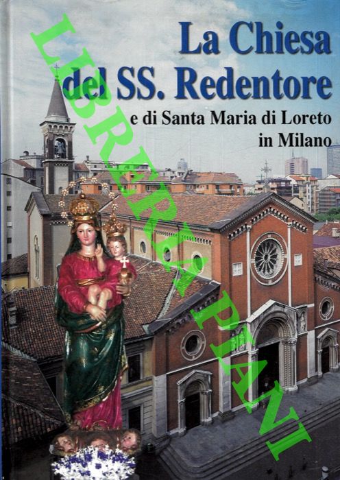 PASSUELLO B. - VIRGA M.E. - FILASETA A. - POLI P. - - La Chiesa del SS. Redentore e di Santa Maria di Loreto in Milano.