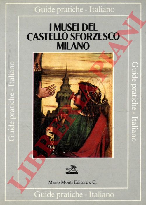 - - I Musei del Castello Sforzesco.