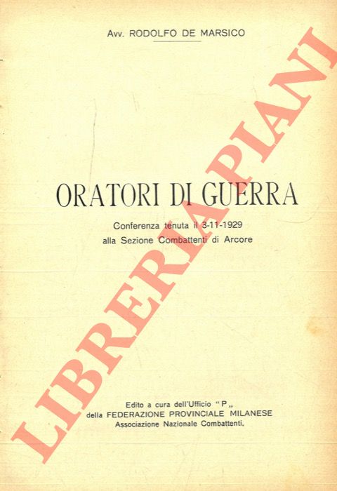DE MARSICO Rodolfo, Avv. - - Oratori di guerra. Conferenza tenuta il 3-11-1929 alla Sezione Combattenti di Arcore.