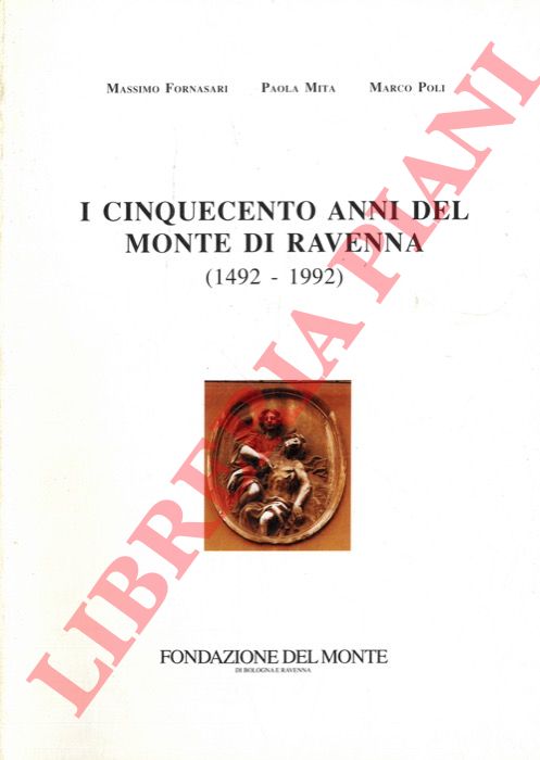 FORNASARI Massimo - MITA Paola - POLI Marco - - I cinquecento anni del Monte di Ravenna (1492-1992) .