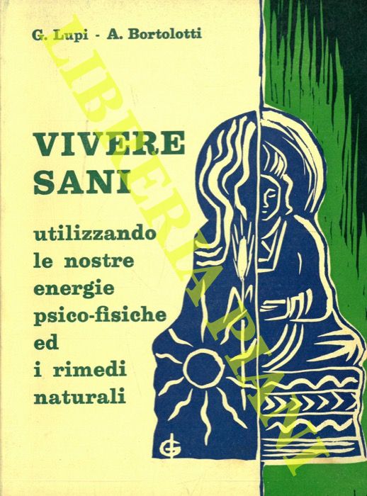 LUPI G. - BORTOLOTTI A. - - Vivere sani utilizzando le nostre energie psico-fisiche ed i rimedi naturali. Prontuario sintetico pratico di medicina alternativa tecniche naturali di autotrattamento.