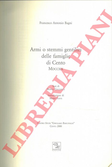 BAGNI Francesco Antonio - - Armi o stemmi gentilizi delle famiglie di Cento 1719. Testi di Marco Cecchelli.