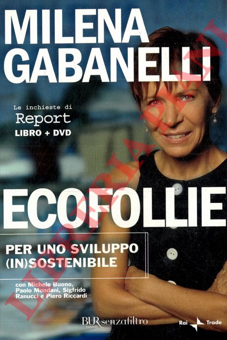 GABANELLI Milena - MONDANI Paolo - RANUCCI Sigfrido - RICCARDI Piero - - Ecofollie. Per uno sviluppo (in)sostenibile.
