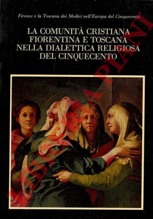 - - Firenze e la Toscana dei Medici nell'Europa del Cinquecento. La comunit cristiana fiorentina e toscana nella dialettica religiosa del Cinquecento.