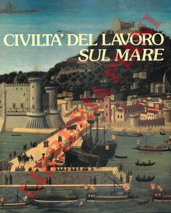 DE ROSSI G.M. - GALLUPPINI G. - CAPORILLI M. - TURCHI A. - - Civilt del lavoro sul mare.