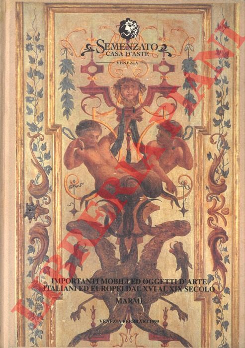 Semenzato. Venezia - - Importanti mobili ed oggetti d'arte italiani ed europei dal XVI al XIX secolo. Marmi.