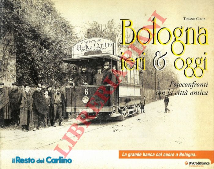 COSTA Tiziano - - Bologna ieri & oggi. Fotoconfronti con la citt antica.