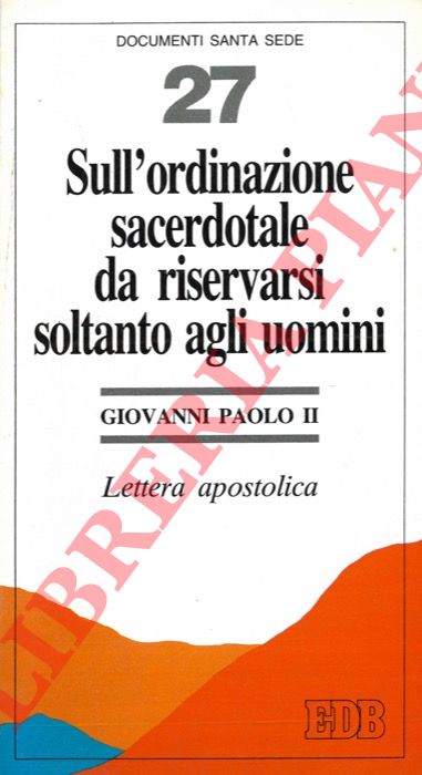 Giovanni Paolo II - - Sull'ordinazione sacerdotale da riservarsi agli uomini. Lettera apostolica.