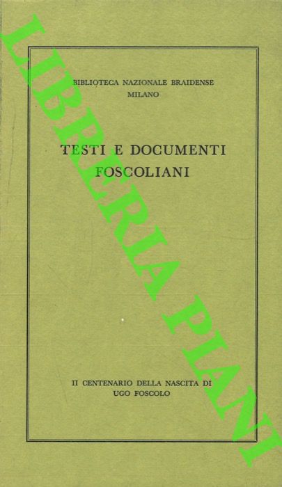 AA.VV. - - Testi e documenti foscoliani. Il Centenario della nascita di Ugo Foscolo.