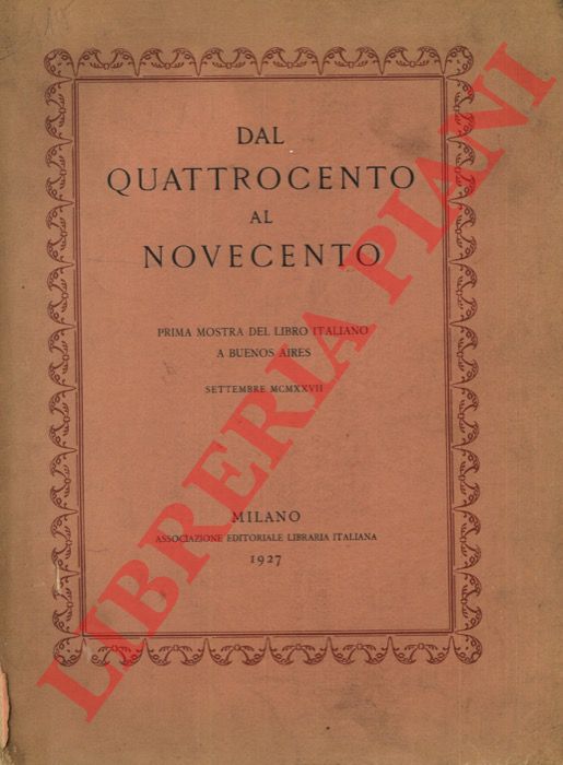 - - Dal Quattrocento al Novecento. Prima mostra del libro italiano a Buenos Ayres. Settembre 1927.