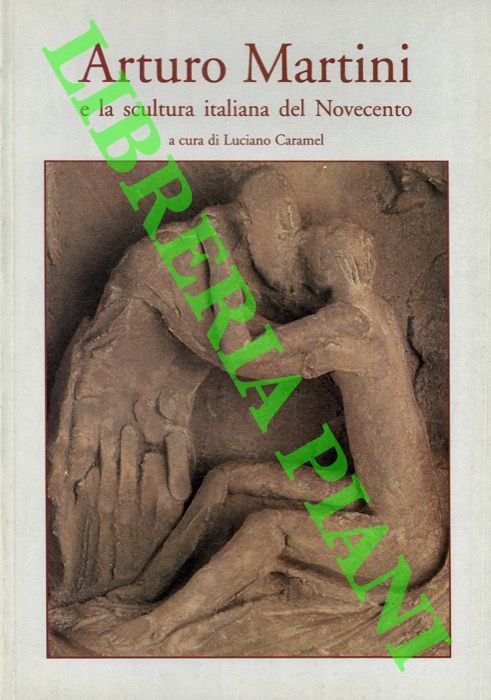 (CARAMEL Luciano) - - Arturo Martini e la scultura italiana del Novecento.