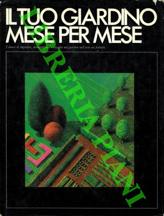 (PELUZZI Giulio) - - Il tuo giardino mese per mese. I lavori di impianto, manutenzione e raccolta nel giardino nell'orto nel frutteto.