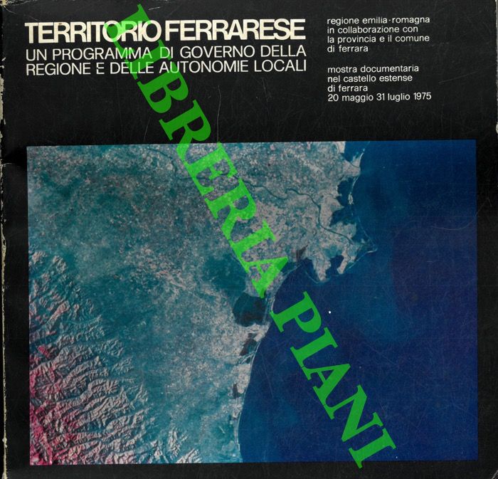 (FREGNA Roberto) - - Territorio ferrarese. Un programma di governo della regione e delle autonomie locali. Mostra documentaria nel Castello Estense di Ferrara 20 maggio 31 luglio 1975.