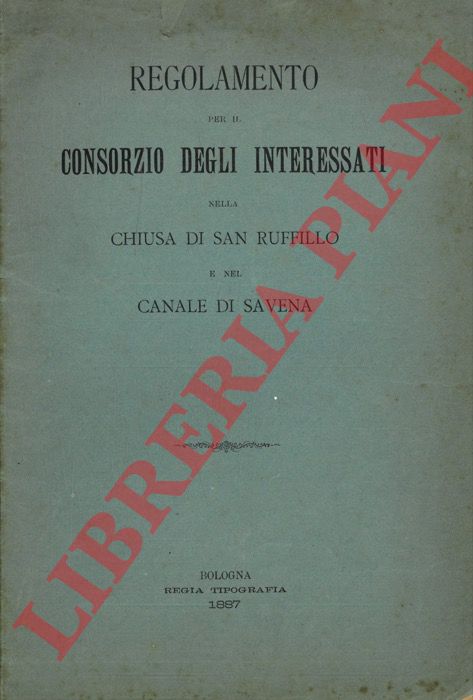 - - Regolamento per il Consorzio degli interessati nella Chiusa di San Ruffillo e nel Canale di Savena.