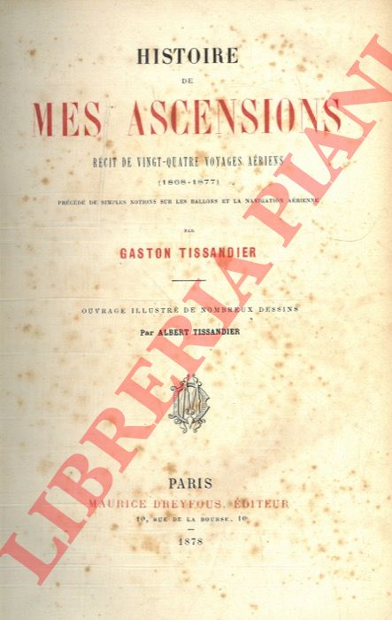 TISSANDIER Gaston - - Histoire de mes ascensions. Recits de vingt-quatre voyages ariens (1868-1877). Prcd de simples notions sur les ballons et la navigation arienne.
