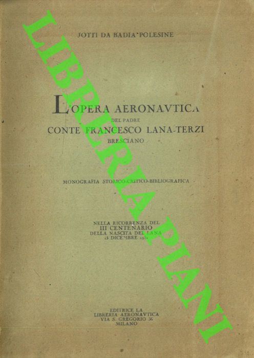 JOTTI da BADIA POLESINE - - L'Opera aeronautica del Padre Conte Francesco Lana Terzi Bresciano. Monografia storico-critico- bibliografica.