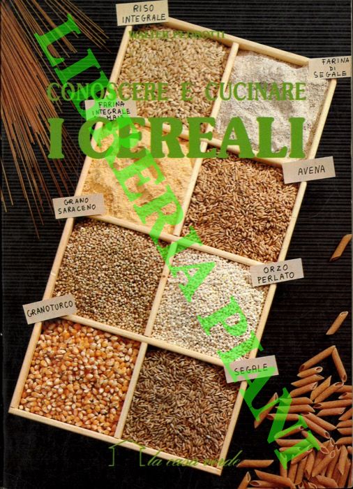 PEDROTTI Walter - - Conoscere e cucinare i cereali.