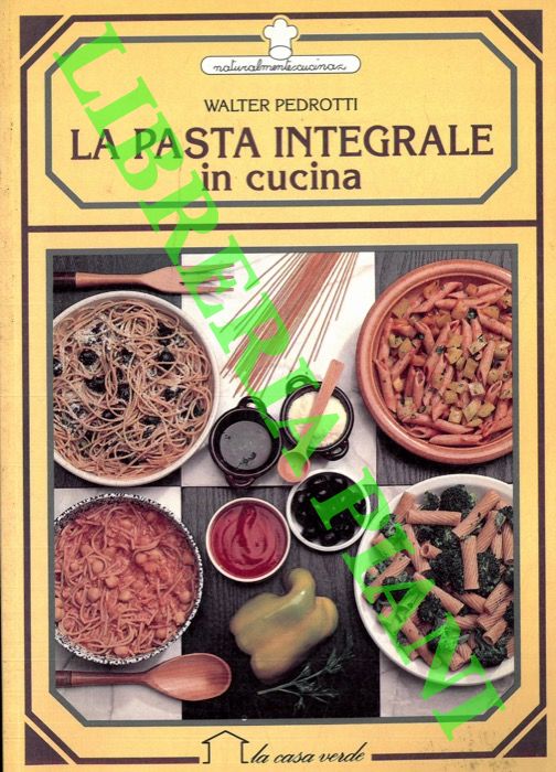 PEDROTTI Walter - - La pasta integrale in cucina.