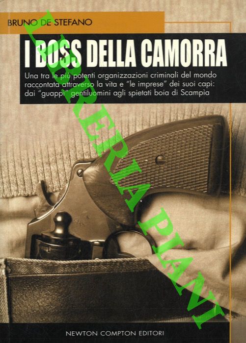DE STEFANO Bruno. - I boss della camorra. Una tra le pi potenti organizzazioni criminali del mondo raccontata attraverso la vita e 