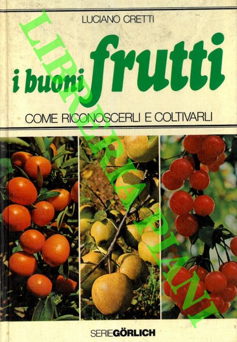 CRETTI Luciano - - I buoni frutti. Come riconoscerli e coltivarli.