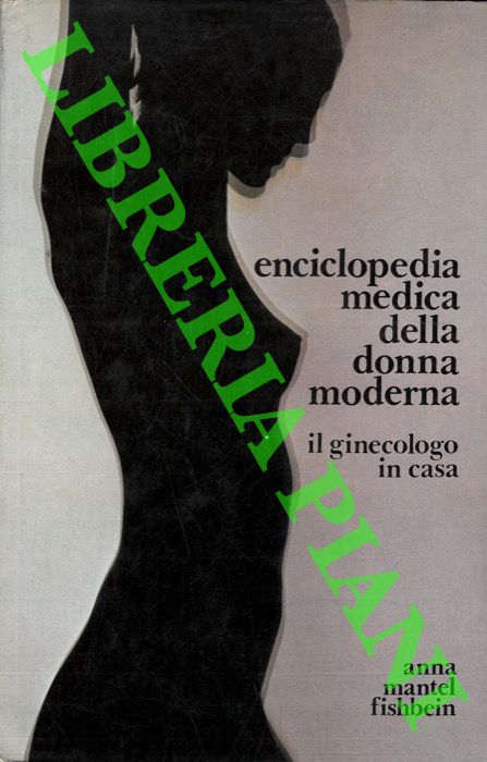 (FISHBEIN MANTEL Anna) - - Enciclopedia medica della donna moderna. Il ginecologo in casa.