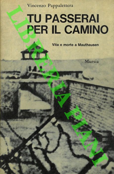 PAPPALETTERA Vincenzo - - Tu passerai per il camino. Vita e morte a Mauthausen.