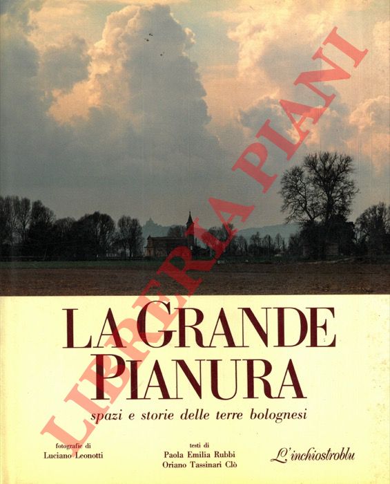 RUBBI Paola - TASSINARI CLO' Oriano - - La grande pianura. Spazi e storie delle terre bolognesi. Foto di Luciano Leonotti.