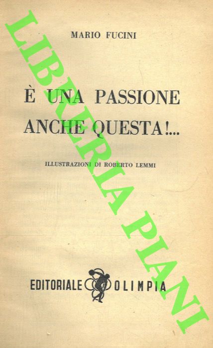 FUCINI Mario - - E' una passione anche questa. Illustrazioni di Roberto Lemmi.