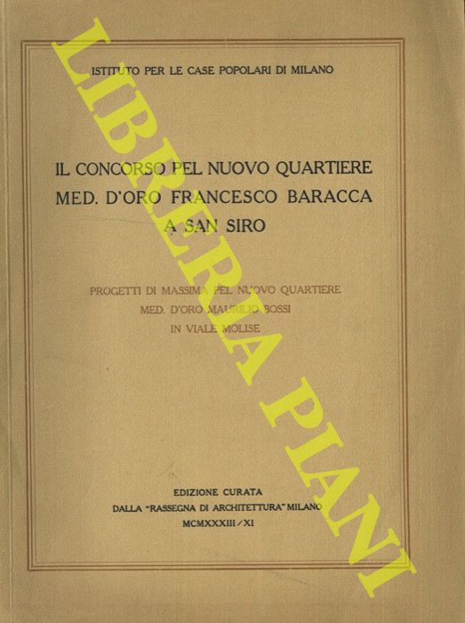 Istituto per le Case Popolari di Milano - - Il Concorso pel nuovo quartiere Med. d'Oro Francesco Baracca a San Siro. Progetti di massima pel Nuovo Quartiere Maurilio Bossi in viale Molise.