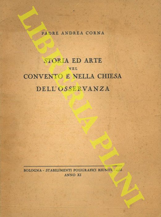 CORNA Padre Andrea - - Storia ed arte nel Convento e nella Chiesa dell'Osservanza.