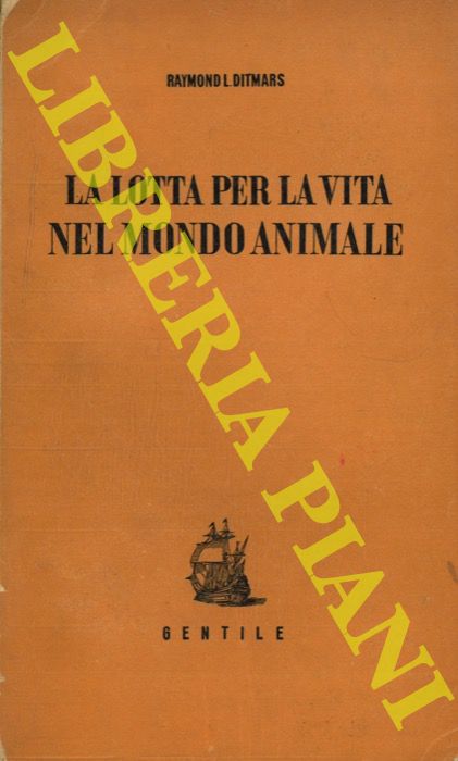 DITMARS Raymond L. - - La lotta per la vita nel regno animale.